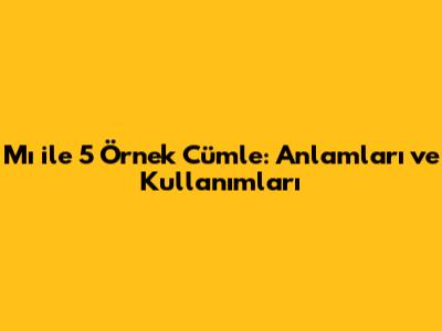 "Mı" ile 5 Örnek Cümle: Anlamları ve Kullanımları