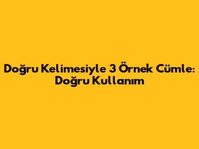 'Doğru' Kelimesiyle 3 Örnek Cümle: Doğru Kullanım