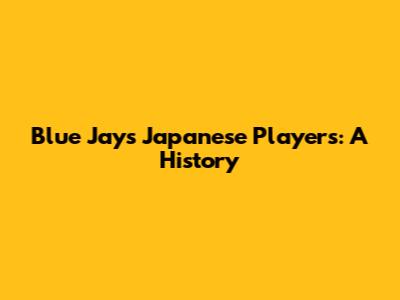 **Blue Jays' Japanese Players: A History**
