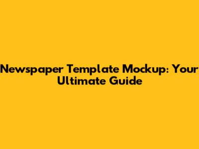 **Newspaper Template Mockup: Your Ultimate Guide**