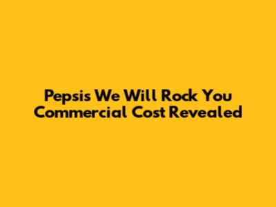 **Pepsi's 'We Will Rock You' Commercial Cost Revealed**