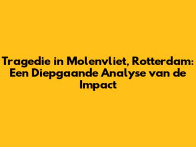 **Tragedie in Molenvliet, Rotterdam: Een Diepgaande Analyse van de Impact**
