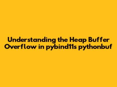 **Understanding the Heap Buffer Overflow in pybind11's `pythonbuf`**