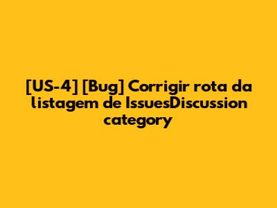 [US-4] [Bug] Corrigir rota da listagem de IssuesDiscussion category
