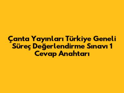 Çanta Yayınları Türkiye Geneli Süreç Değerlendirme Sınavı 1 Cevap Anahtarı