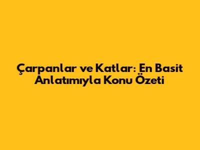Çarpanlar ve Katlar: En Basit Anlatımıyla Konu Özeti