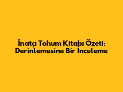 İnatçı Tohum Kitabı Özeti: Derinlemesine Bir İnceleme