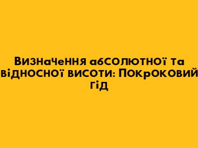 Визначення абсолютної та відносної висоти: Покроковий гід