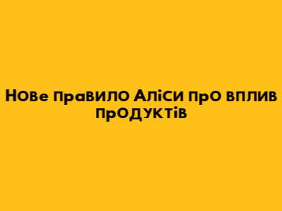 Нове правило Аліси про вплив продуктів