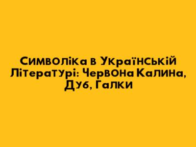 Символіка в Українській Літературі: Червона Калина, Дуб, Галки