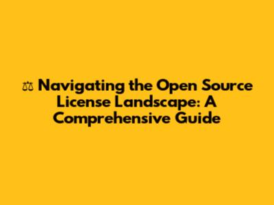 ⚖️ Navigating the Open Source License Landscape: A Comprehensive Guide