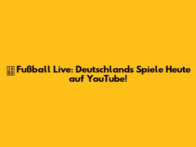 ⚽️ Fußball Live: Deutschland's Spiele Heute auf YouTube!