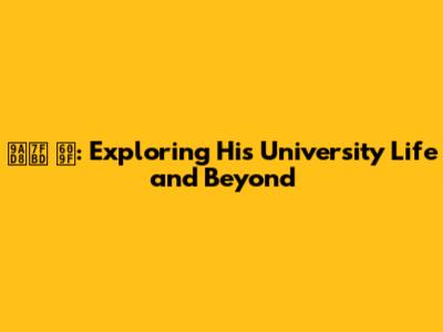 高羽 悟: Exploring His University Life and Beyond