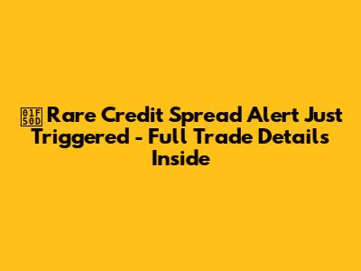 🔍 Rare Credit Spread Alert Just Triggered - Full Trade Details Inside
