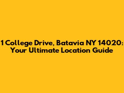 1 College Drive, Batavia NY 14020: Your Ultimate Location Guide