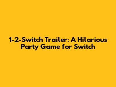 1-2-Switch Trailer: A Hilarious Party Game for Switch