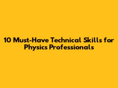 10 Must-Have Technical Skills for Physics Professionals