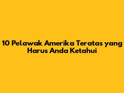10 Pelawak Amerika Teratas yang Harus Anda Ketahui