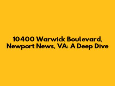 10400 Warwick Boulevard, Newport News, VA: A Deep Dive