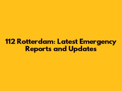 112 Rotterdam: Latest Emergency Reports and Updates