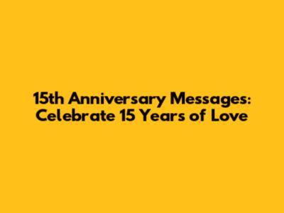 15th Anniversary Messages: Celebrate 15 Years of Love