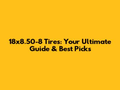 18x8.50-8 Tires: Your Ultimate Guide & Best Picks