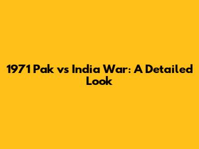 1971 Pak vs India War: A Detailed Look