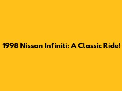 1998 Nissan Infiniti: A Classic Ride!