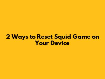 2 Ways to Reset Squid Game on Your Device