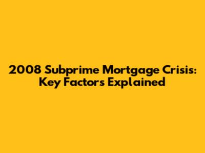 2008 Subprime Mortgage Crisis: Key Factors Explained