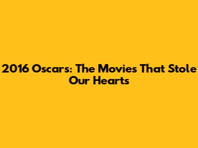 2016 Oscars: The Movies That Stole Our Hearts