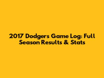 2017 Dodgers Game Log: Full Season Results & Stats