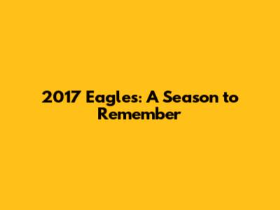 2017 Eagles: A Season to Remember
