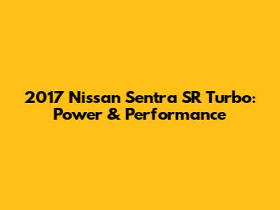 2017 Nissan Sentra SR Turbo: Power & Performance