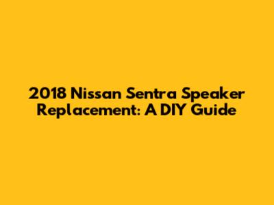 2018 Nissan Sentra Speaker Replacement: A DIY Guide
