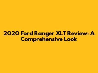 2020 Ford Ranger XLT Review: A Comprehensive Look