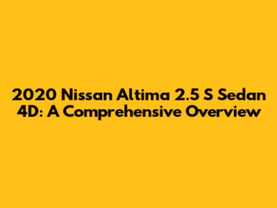 2020 Nissan Altima 2.5 S Sedan 4D: A Comprehensive Overview