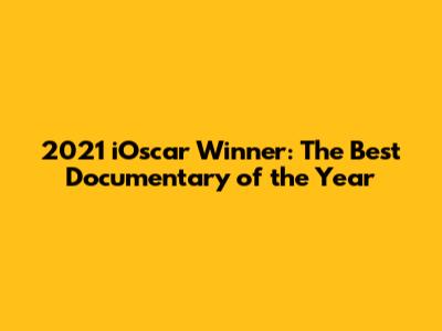 2021 iOscar Winner: The Best Documentary of the Year