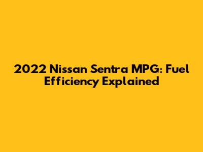 2022 Nissan Sentra MPG: Fuel Efficiency Explained
