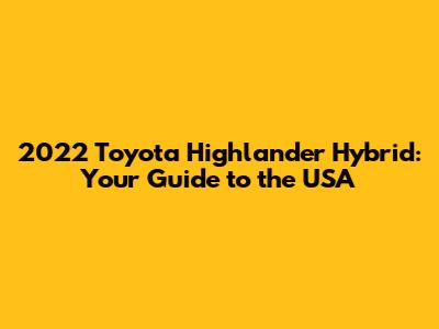 2022 Toyota Highlander Hybrid: Your Guide to the USA