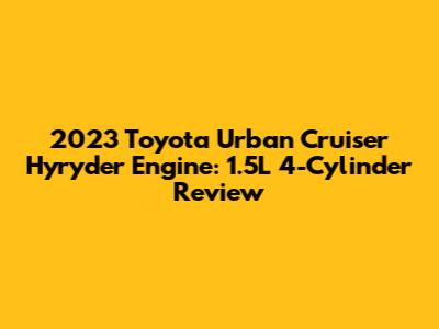 2023 Toyota Urban Cruiser Hyryder Engine: 1.5L 4-Cylinder Review