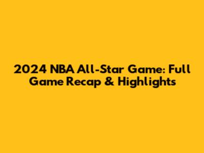 2024 NBA All-Star Game: Full Game Recap & Highlights