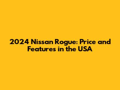 2024 Nissan Rogue: Price and Features in the USA
