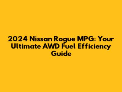 2024 Nissan Rogue MPG: Your Ultimate AWD Fuel Efficiency Guide
