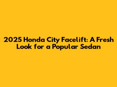 2025 Honda City Facelift: A Fresh Look for a Popular Sedan