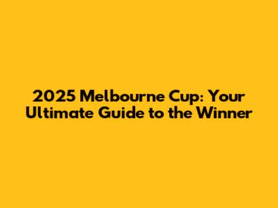2025 Melbourne Cup: Your Ultimate Guide to the Winner