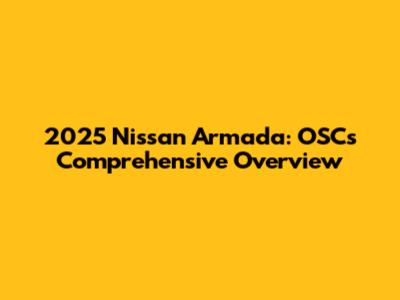 2025 Nissan Armada: OSC's Comprehensive Overview