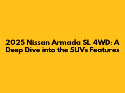 2025 Nissan Armada SL 4WD: A Deep Dive into the SUV's Features