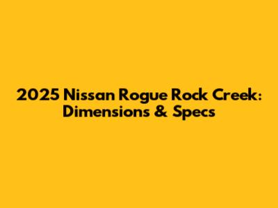 2025 Nissan Rogue Rock Creek: Dimensions & Specs