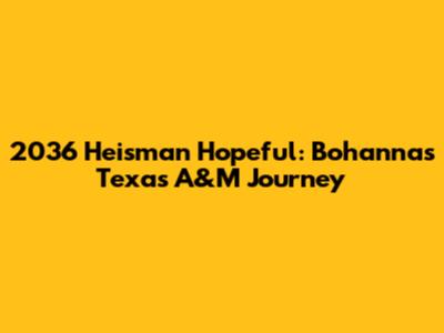 2036 Heisman Hopeful: Bohanna's Texas A&M Journey